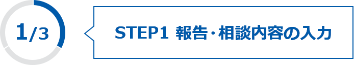 STEP1 報告・相談内容の入力