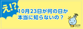 10月23日が何の日か本当に知らないの？